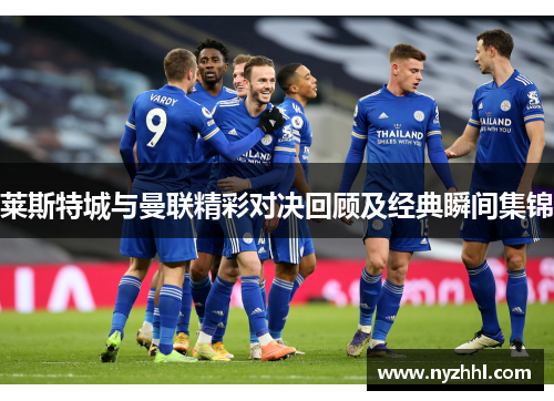 莱斯特城与曼联精彩对决回顾及经典瞬间集锦